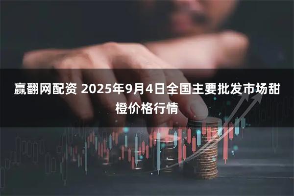 赢翻网配资 2025年9月4日全国主要批发市场甜橙价格行情